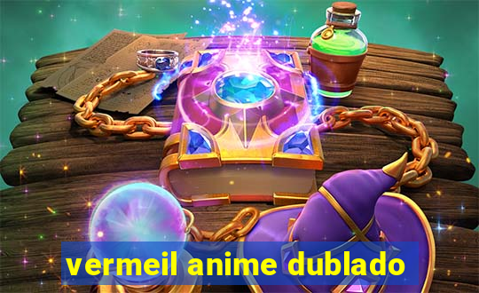 vermeil anime dublado